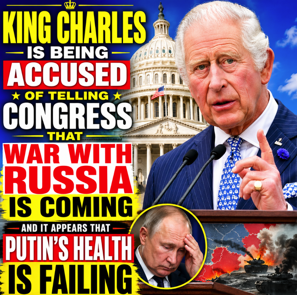 King Charles Is Being Accused Of Telling Congress That War With Russia Is Coming And It Appears That Putin’s Health Is Failing